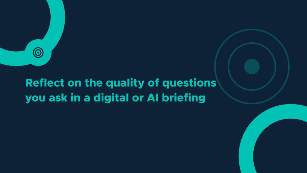 Graphic banner with teal circular accents and the headline: Reflect on the quality of questions you ask in a digital or AI briefing on a dark blue background.
